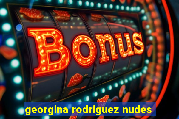 georgina rodriguez nudes