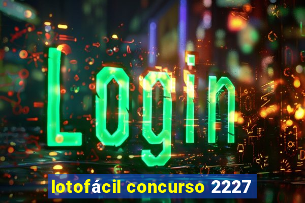 lotofácil concurso 2227