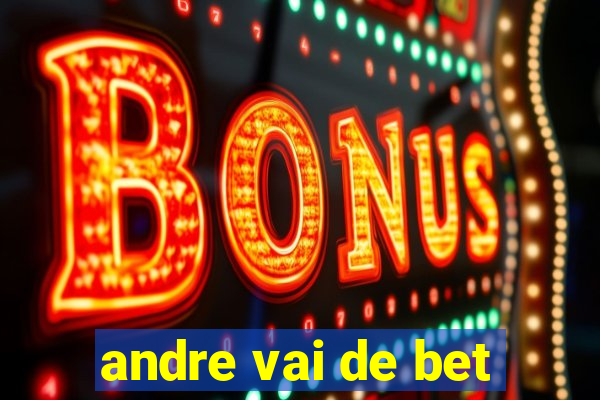 andre vai de bet