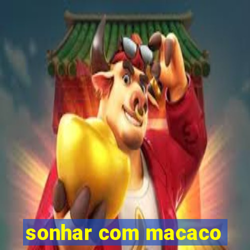 sonhar com macaco