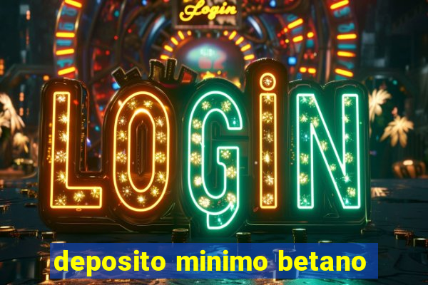 deposito minimo betano