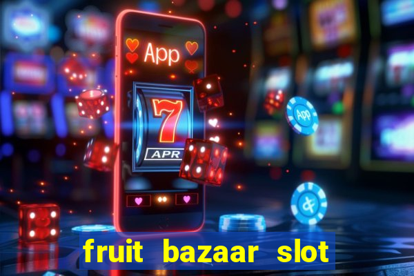 fruit bazaar slot free play