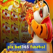 pix bet365 futebol