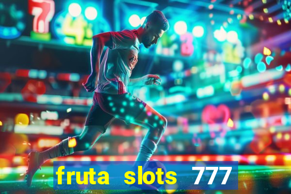 fruta slots 777 mega jackpot paga mesmo