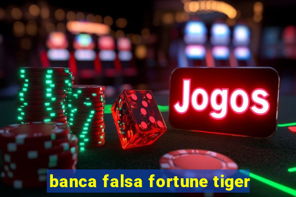 banca falsa fortune tiger