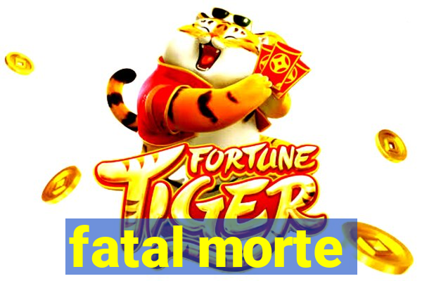 fatal morte