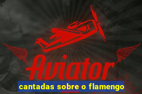 cantadas sobre o flamengo