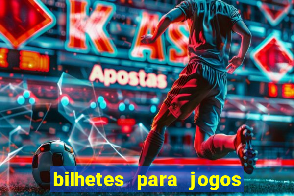 bilhetes para jogos de hoje