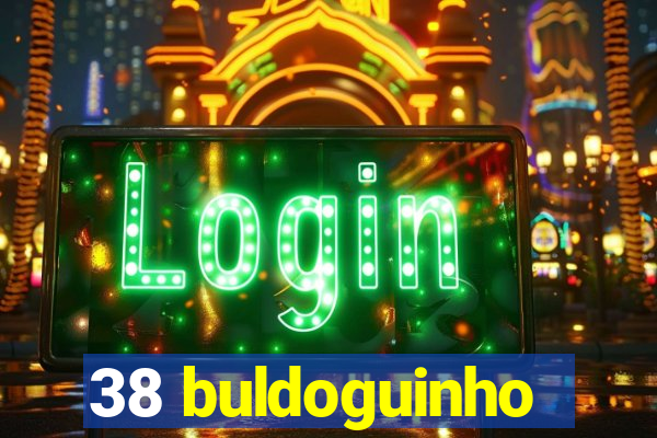 38 buldoguinho