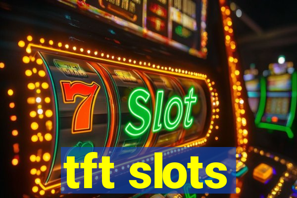 tft slots