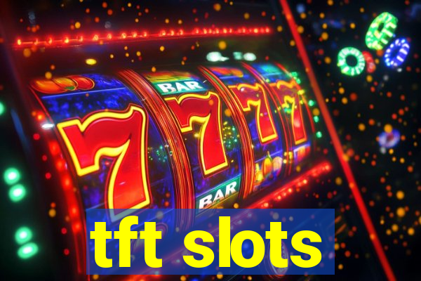 tft slots