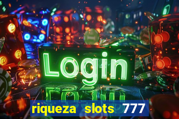 riqueza slots 777 paga mesmo