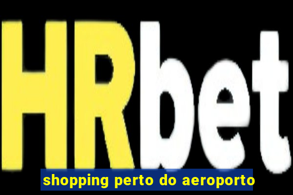 shopping perto do aeroporto