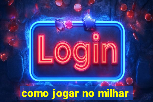 como jogar no milhar