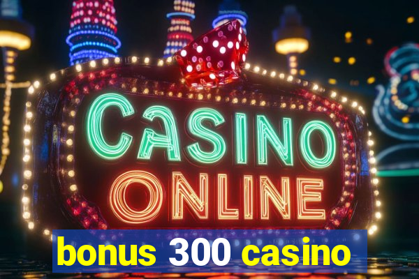 bonus 300 casino