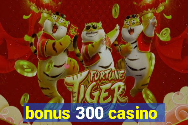 bonus 300 casino