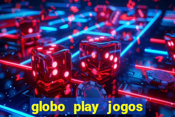 globo play jogos ao vivo hoje