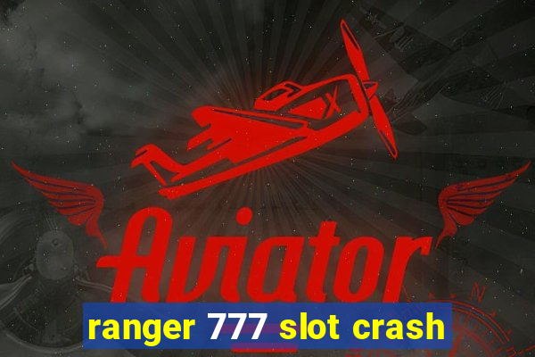 ranger 777 slot crash