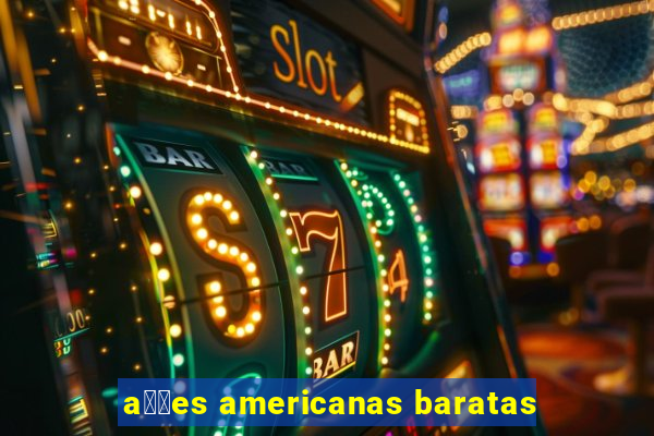 a莽玫es americanas baratas