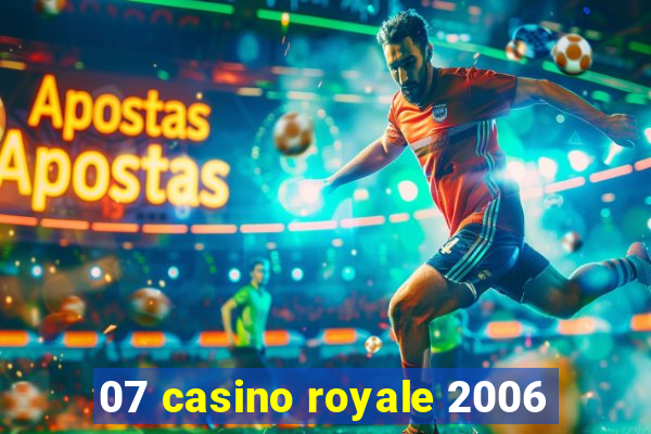 07 casino royale 2006