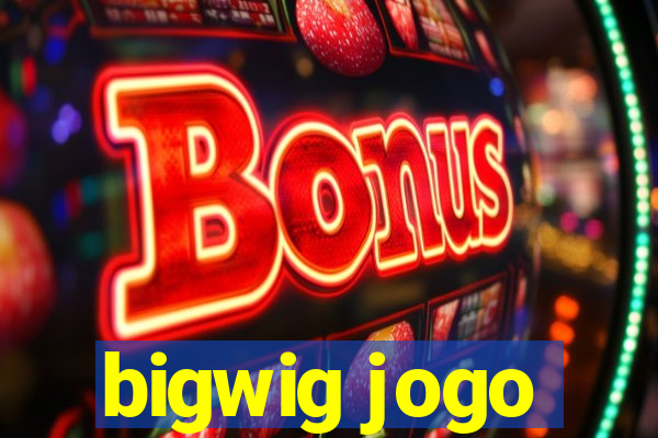 bigwig jogo