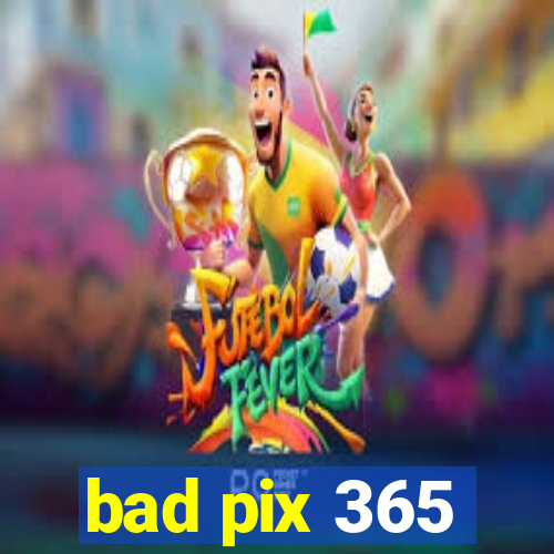 bad pix 365