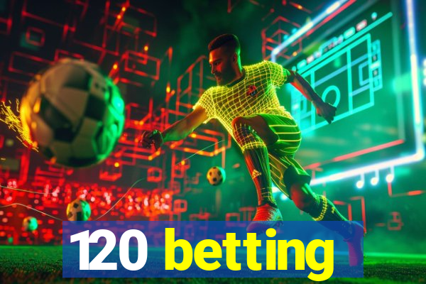 120 betting