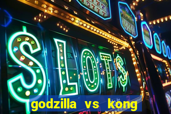 godzilla vs kong filme completo dublado