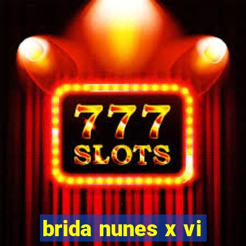 brida nunes x vi