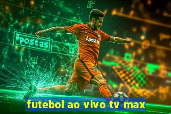 futebol ao vivo tv max