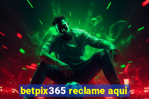 betpix365 reclame aqui