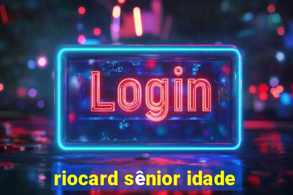 riocard sênior idade