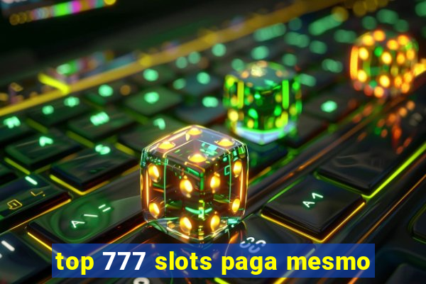 top 777 slots paga mesmo