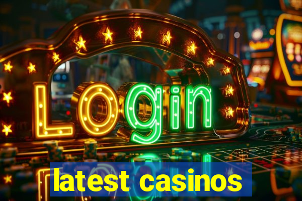 latest casinos