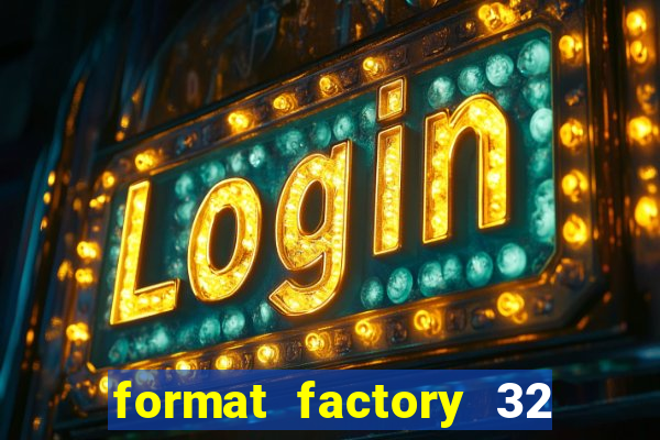 format factory 32 bits windows 7