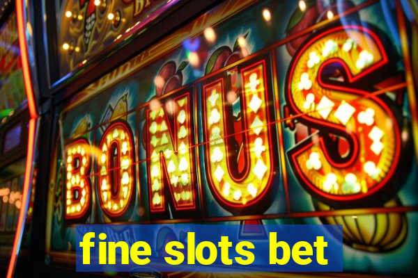 fine slots bet