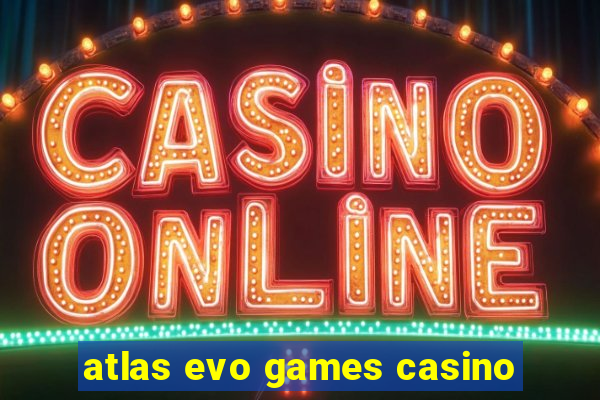 atlas evo games casino