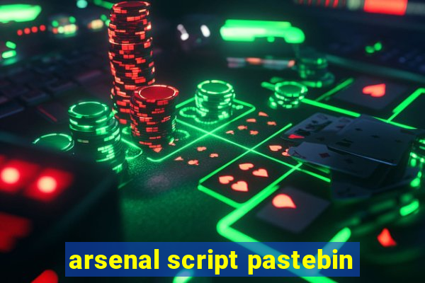 arsenal script pastebin