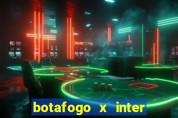 botafogo x inter onde assistir