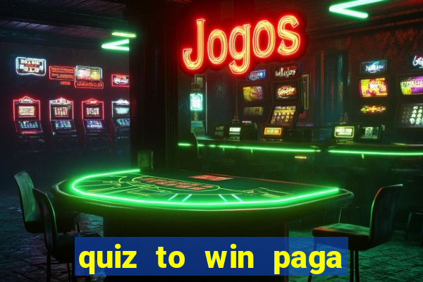 quiz to win paga mesmo quiz money paga mesmo