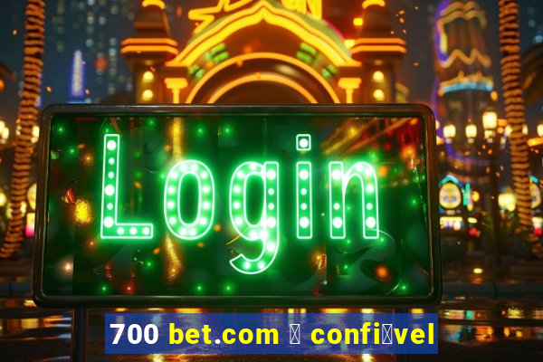 700 bet.com 茅 confi谩vel