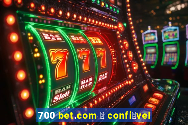 700 bet.com 茅 confi谩vel