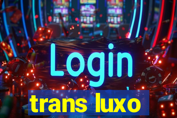 trans luxo