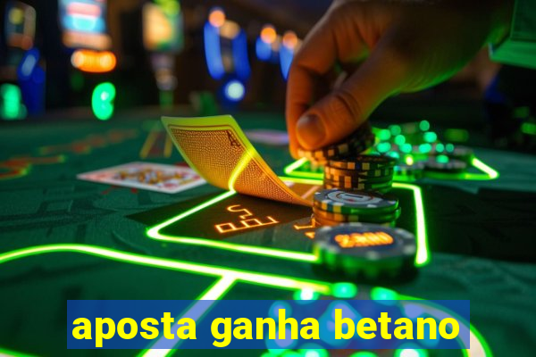 aposta ganha betano