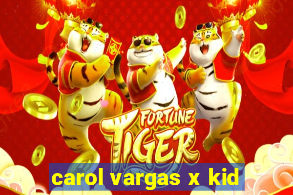 carol vargas x kid