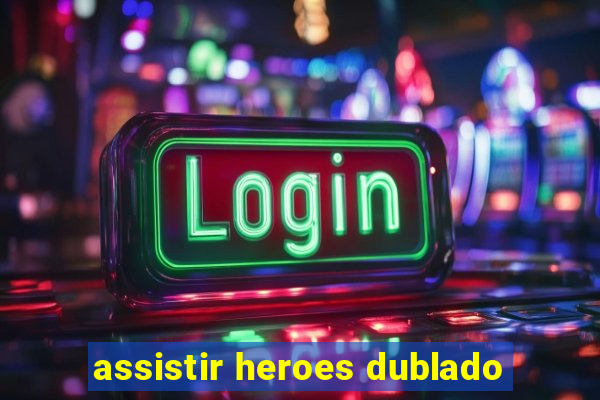 assistir heroes dublado