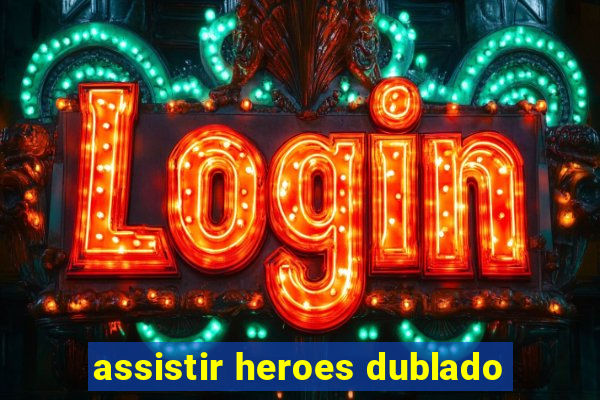 assistir heroes dublado