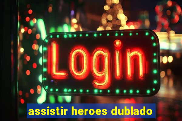 assistir heroes dublado