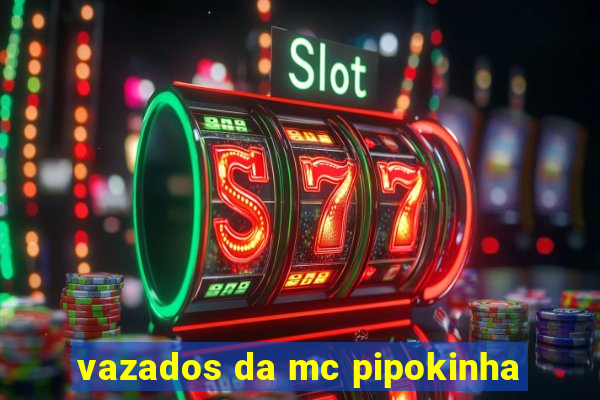 vazados da mc pipokinha