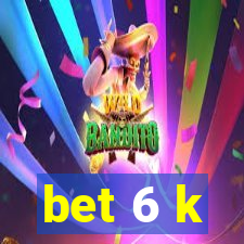 bet 6 k